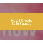 How I Create Safe Spaces