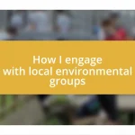 How I engage with local environmental groups