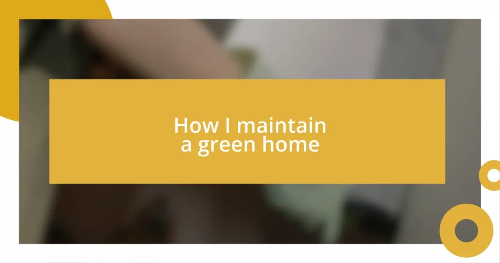 How I maintain a green home