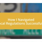 How I Navigated Local Regulations Successfully