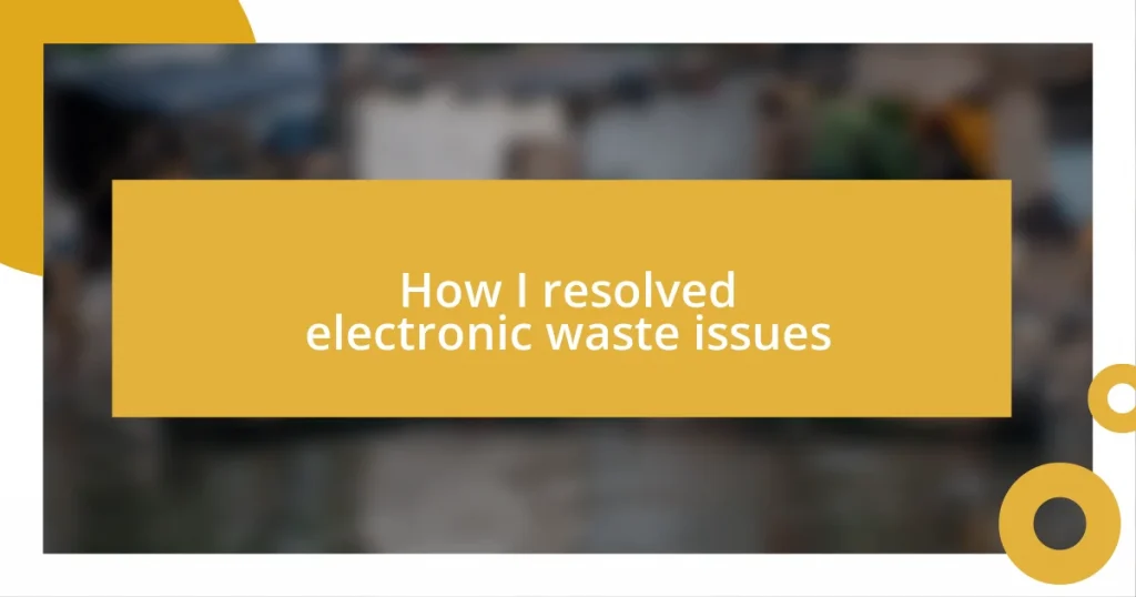 How I resolved electronic waste issues