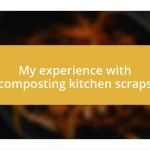 My experience with composting kitchen scraps