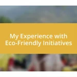 My Experience with Eco-Friendly Initiatives