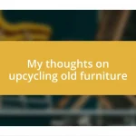 My thoughts on upcycling old furniture