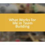 What Works for Me in Team Building